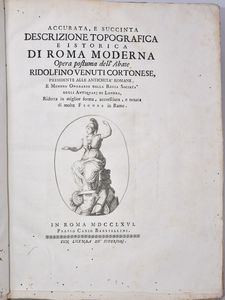 Venuti, Ridolfino ACCURATA, E SUCCINTA DESCRIZIONE TOPOGRAFICA E ISTORICA DI ROMA MODERNA. OPERA POSTUMA DELL'ABATE RIDOLFINO VENUTI CORTONESE, ... RIDOTTA IN MIGLIOR FORMA , ACCRESCIUTA , E ORNATA DI MOLTE FIGURE IN RAME. In Roma, 1766, presso Carlo Barbiellini.  - Asta Libri Rari & Manoscritti del XVI Secolo - Associazione Nazionale - Case d'Asta italiane