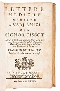 [Medicina] Lotto di 5 opere (7 volumi) di Samuel Auguste Tissot : TRATTATO DE NERVI E DELLE LORO MALATTIE. NAPOLI, 3 vol. 1782-1783  - TRATTATO DELLA EPILESSIA,.. E DELLE LORO MALATTIE. IN NAPOLI, 1774 - L'INOCULAZIONE GIUSTIFICATA, OVVERO DISSERTAZIONE PRATICA E APOLOGETICA 1776 - SAGGIO SOPRA LE MALATTIE DELLE PERSONE DEL GRAN MONDO 1770 – LETTERE MEDICHE SCRITTE A VARJ AMICI.. SECONDA EDIZIONE NAPOLI 1771.  - Asta Libri Rari & Manoscritti del XVI Secolo - Associazione Nazionale - Case d'Asta italiane