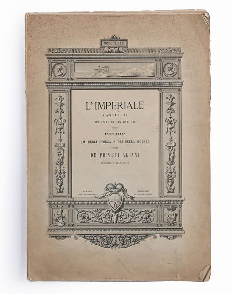 L'imperiale Castello sul colle di San Bartolo presso Pesaro Già degli Sforza e dei Della Rovere oggi de' Principi Albani. Descritto ed illustrato  - Asta Libri Antichi e Stampe - Associazione Nazionale - Case d'Asta italiane