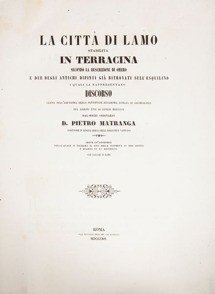 Pietro Matranga - La città di Lamo stabilita in Terracina. Secondo la descrizione di Omero e due degli antichi dipinti già ritrovati sull'Esquilino i quali la rappresentano. Discorso. Segue un'Appendice nella quale si dichiara il sito della scoperta di essi dipinti e quanto vi fu rinvenuto. Con tavole in rame  - Asta Libri Antichi e Stampe - Associazione Nazionale - Case d'Asta italiane