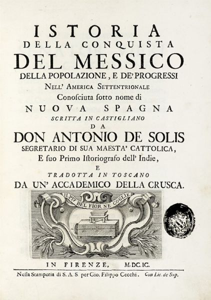 ANTONIO (DE) SOLIS Y RIVADENEYRA : Istoria della conquista del Messico della popolazione, e de' progressi nell'America Settentrionale conosciuta sotto nome di Nuova Spagna...  - Asta Libri, Autografi e Manoscritti - Associazione Nazionale - Case d'Asta italiane