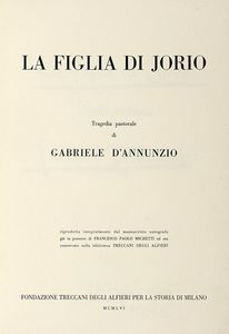 Gabriele D'Annunzio - La figlia di Iorio tragedia pastorale [...] riprodotta integralmente dal manoscritto autografo già in possesso di Francesco Paolo Michetti...
