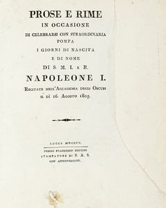 NAPOLEONE I NAPOLEONE I - Prose e rime in occasione di celebrarsi con straordinaria pompa i giorni di nascita e di nome di S.M.I. e R. Napoleone I recitate nell'Accademia degli Oscuri il dì 16. agosto 1805.