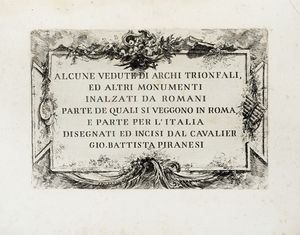 GIOVANNI BATTISTA PIRANESI - ALCUNE VEDUTE DI ARCHI TRIONFALI, ED ALTRI MONUMENTI INALZATI DA ROMANI PARTE DE QUALI SI VEGGONO IN ROMA E PARTE PER L'ITALIA DISEGNATI ED INCISI DAL CAVALIER GIO. BATTISTA PIRANESI.