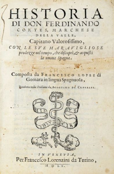 FRANCISCO LOPEZ DE GMARA : Historia di don Ferdinando Cortes [...] che discopr, & acquist la nuova Spagna. Parte terza.  - Asta Grafica & Libri - Associazione Nazionale - Case d'Asta italiane