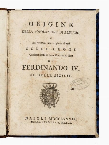 FERDINANDO IV - RE DELLE DUE SICILIE : Origine della popolazione di S. Leucio e suoi progressi fino al giorno d'oggi: colle leggi corrispondenti al buon governo di essa.  - Asta Libri, autografi e manoscritti - Associazione Nazionale - Case d'Asta italiane