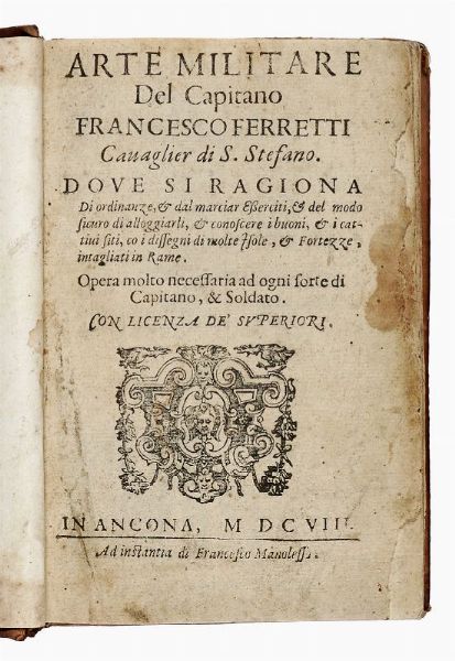 FRANCESCO FERRETTI : Arte militare [...] dove si ragliona di ordinanze, & dal marciar esserciti, & del modo sicuro di alloggiarli.  - Asta Libri, autografi e manoscritti - Associazione Nazionale - Case d'Asta italiane