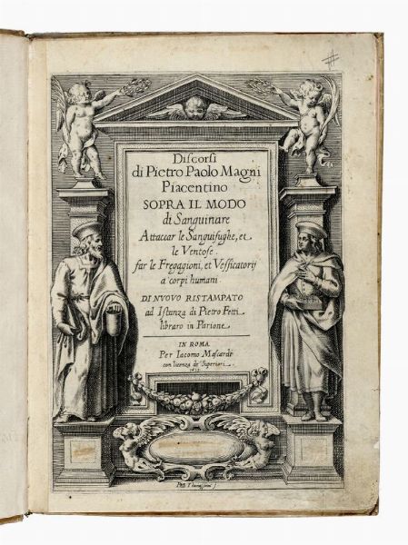 PIETRO PAOLO MAGNI : Discorsi sopra il modo di sanguinare Attaccar le sanguisughe, et le ventose, far le fregagioni, et vessicatorij a corpi humani...  - Asta Libri, autografi e manoscritti - Associazione Nazionale - Case d'Asta italiane