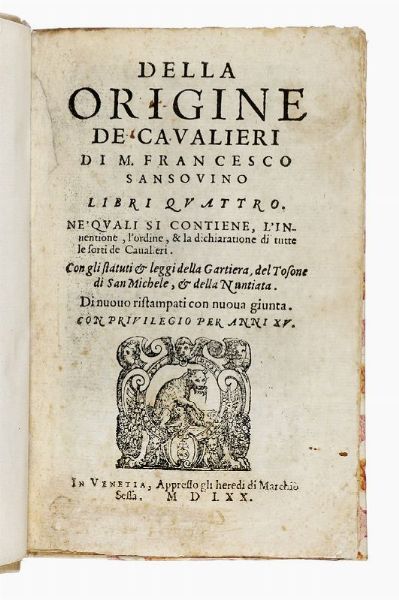 FRANCESCO SANSOVINO : Della origine de Cavalieri [...] libri quattro. Ne' quali si contiene, l'inventione, l'ordine, & la dichiaratione di tutte le sorti de Cavalieri.  - Asta Libri, autografi e manoscritti - Associazione Nazionale - Case d'Asta italiane