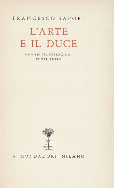 FRANCESCO SAPORI : L'arte e il Duce.  - Asta Libri, autografi e manoscritti - Associazione Nazionale - Case d'Asta italiane